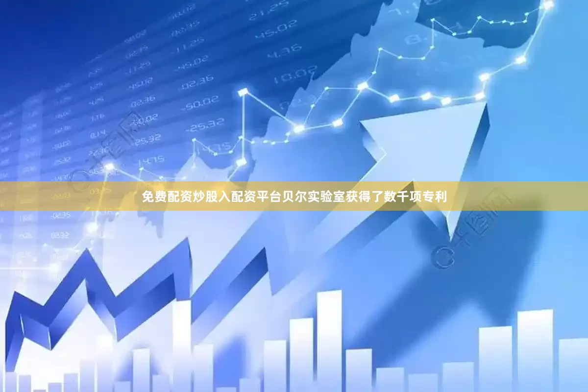 免费配资炒股入配资平台贝尔实验室获得了数千项专利