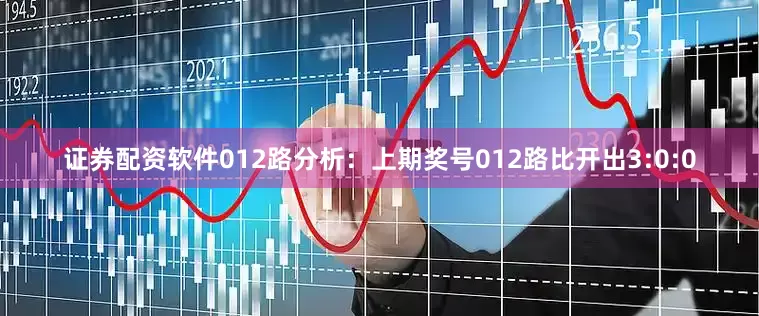 证券配资软件　　012路分析：上期奖号012路比开出3:0:0