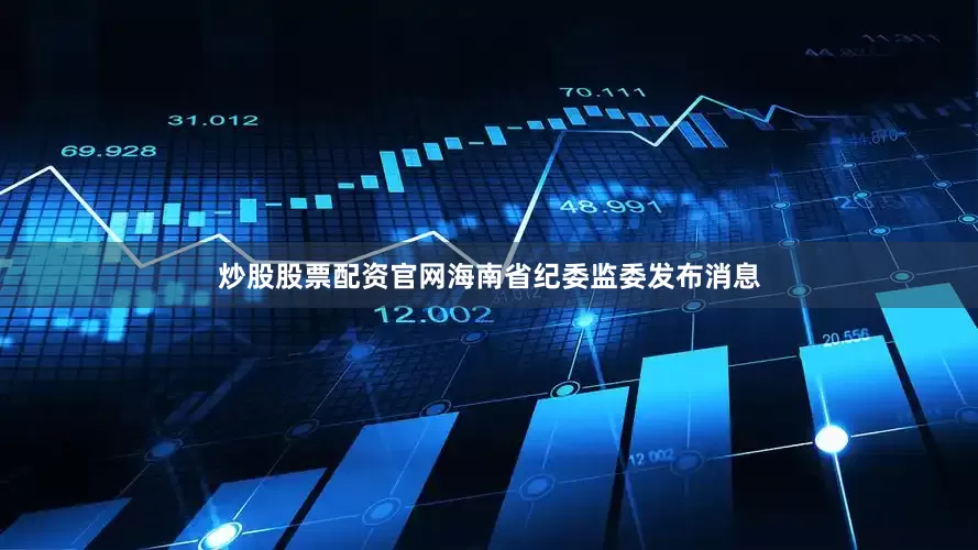 炒股股票配资官网海南省纪委监委发布消息