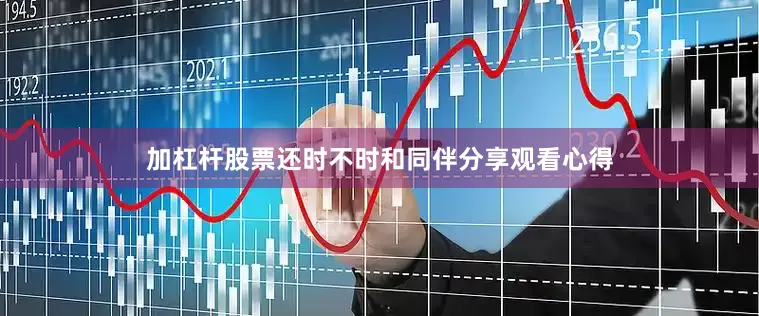 加杠杆股票还时不时和同伴分享观看心得