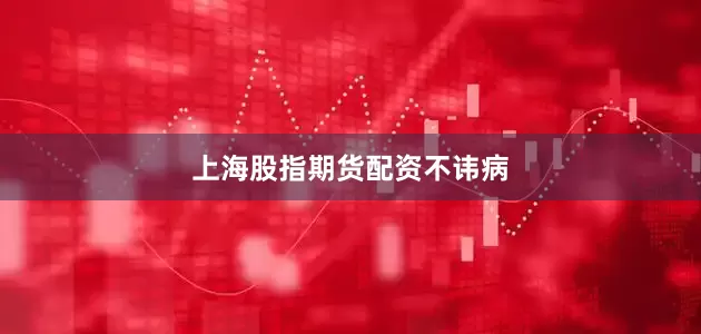 上海股指期货配资不讳病